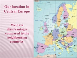 Our location in
Central Europe
We have
disadvantages
compared to the
neighbouring
countries.
 