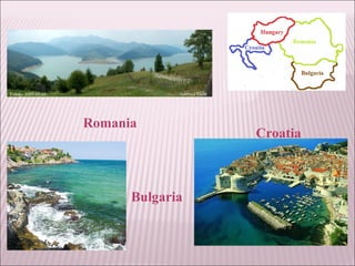 Romania
Bulgaria
Croatia
 