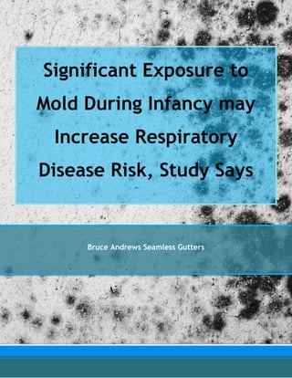 Significant Exposure to
Mold During Infancy may
Increase Respiratory
Disease Risk, Study Says
Bruce Andrews Seamless Gutters
 