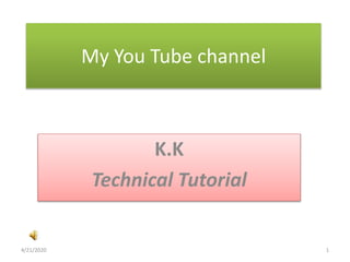 My You Tube channel
K.K
Technical Tutorial
4/21/2020 1
 