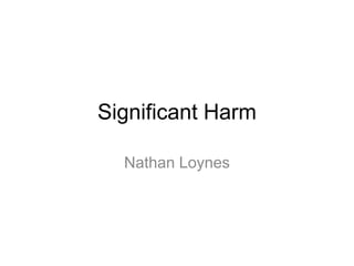 Significant Harm
Nathan Loynes
 