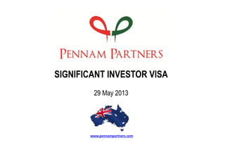 SIGNIFICANT INVESTOR VISA
29 May 2013
www.pennampartners.com
 