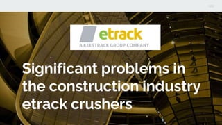 Significant problems in
the construction industry
etrack crushers
 