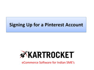 Signing Up for a Pinterest Account
eCommerce Software for Indian SME’s
 