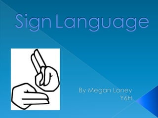 SignLanguage By Megan Loney Y6H 