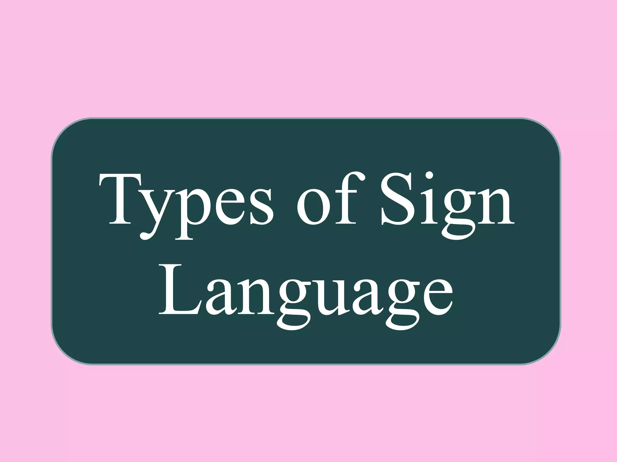 Types of Sign
Language
 