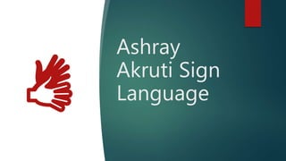 Ashray
Akruti Sign
Language
 