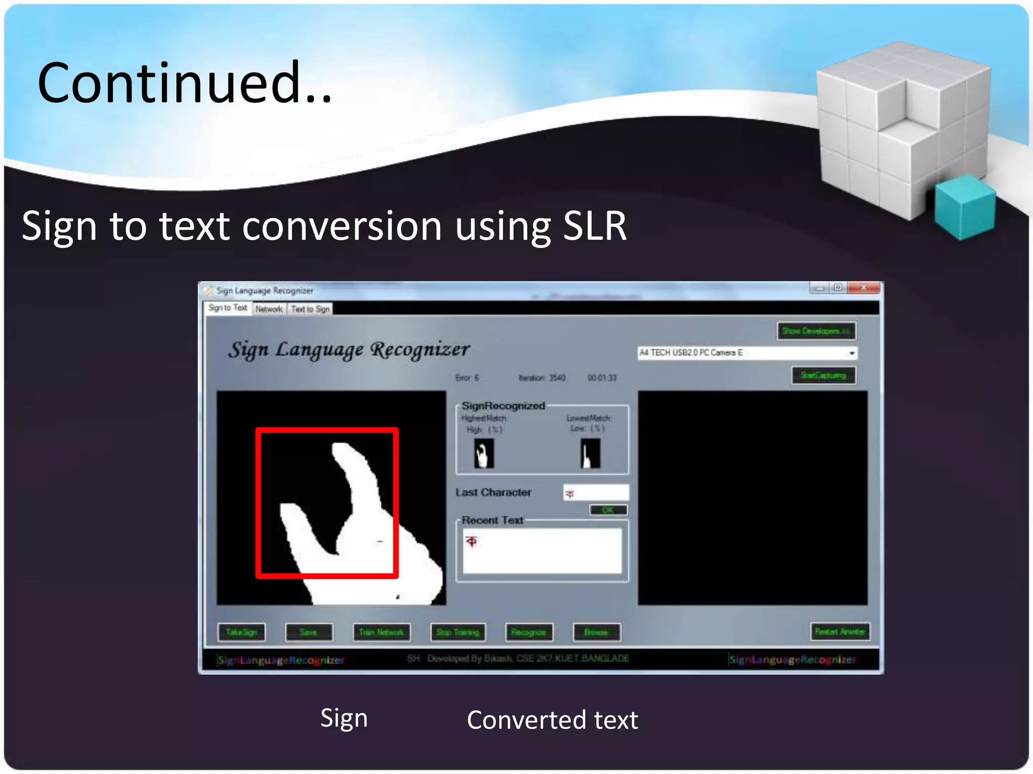 Continued..

Sign to text conversion using SLR




                Sign    Converted text
 