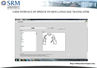 Dept of Biomedical Engineering
USER INTRFACE OF SPEECH TO SIGN LANGUAGE TRANSLATOR
 