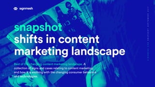 snapshot
shifts in content
marketing landscape
Best of the changing content marketing landscape. A
collection of signs and cases relating to content marketing
and how it is evolving with the changing consumer behaviors
and technologies.
SIGNMESH.COMSNAPSHOTSEPTEMBER2017
 