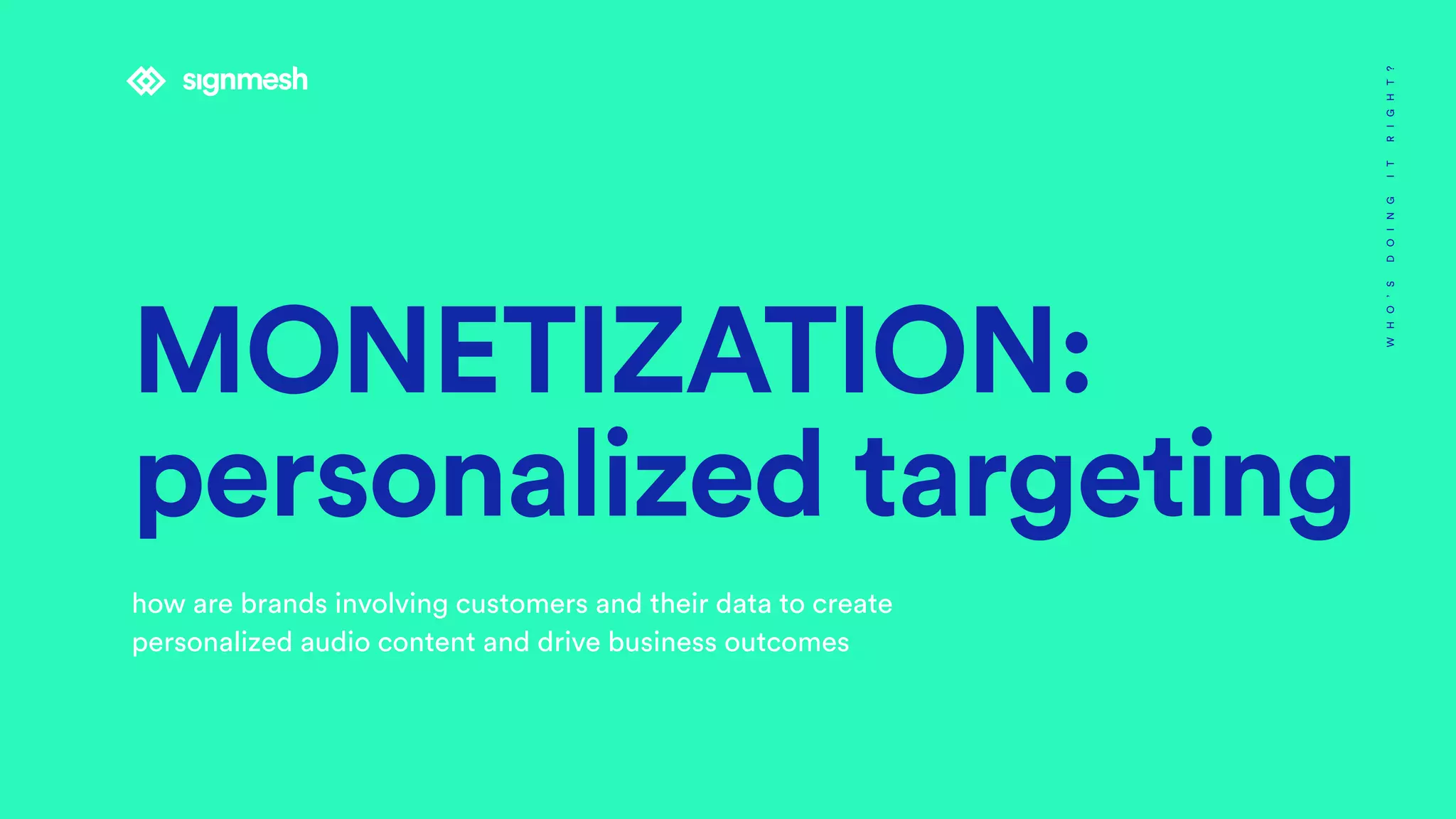 MONETIZATION:
personalized targeting
how are brands involving customers and their data to create
personalized audio content and drive business outcomes
WHO’SDOINGITRIGHT?
 