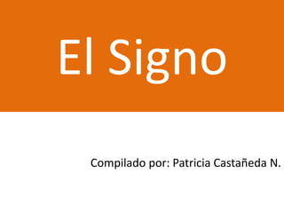 El Signo
 Compilado por: Patricia Castañeda N.
 
