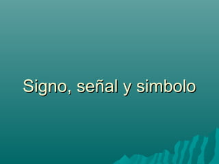 Signo, señal y simboloSigno, señal y simbolo
 