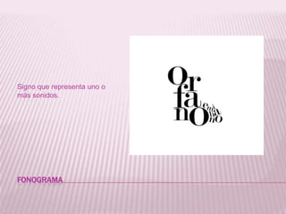 fonogramaSigno que representa uno o más sonidos.