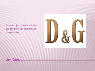 criptónimoEs un conjunto de las iniciales del nombre y los apellidos de una persona.