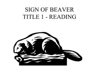 SIGN OF BEAVER
TITLE 1 - READING
 