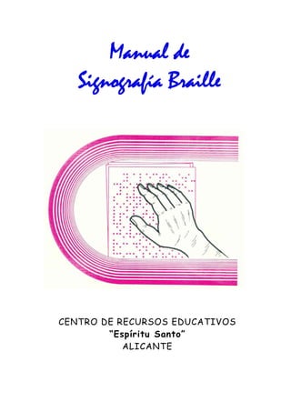 Manual de
Signografía Braille
CENTRO DE RECURSOS EDUCATIVOS
“Espíritu Santo”
ALICANTE
 