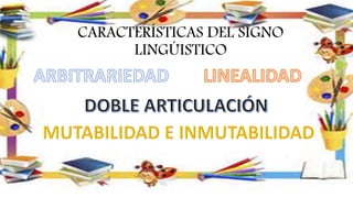 CARACTERÍSTICAS DEL SIGNO
LINGÚISTICO
 