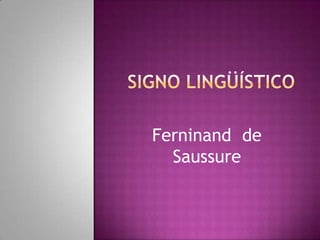 Ferninand de
  Saussure
 