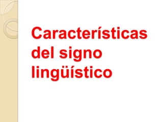 Características
del signo
lingüístico
 