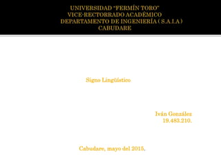 Signo Lingüístico
Iván González
19.483.210.
Cabudare, mayo del 2015.
 