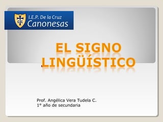 .
Prof. Angélica Vera Tudela C.
1° año de secundaria
 