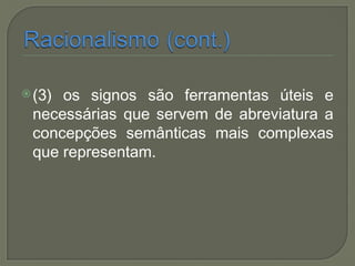 (3) os signos são ferramentas úteis e
necessárias que servem de abreviatura a
concepções semânticas mais complexas
que representam.
 