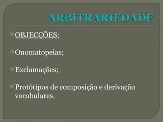 OBJECÇÕES:
Onomatopeias;
Exclamações;
Protótipos de composição e derivação
vocabulares.
 