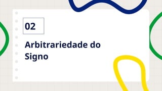 Arbitrariedade do
Signo
02
 