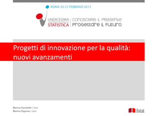 Progetti di innovazione per la qualità:
nuovi avanzamenti




Marina Gandolfo | Istat
Marina Signore | Istat
 