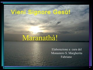 07/12/15 18
Vieni Signore Gesù!
Maranathà!
Elaborazione a cura del
Monastero S. Margherita
Fabriano
 