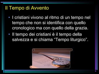 07/12/15 2
Il Tempo di Avvento
• I cristiani vivono al ritmo di un tempo nel
tempo che non si identifica con quello
cronologico ma con quello della grazia.
• Il tempo dei cristiani è il tempo della
salvezza e si chiama “Tempo liturgico”.
 