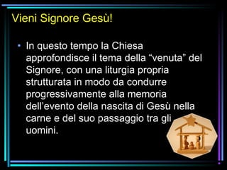 07/12/15 4
Vieni Signore Gesù!
• In questo tempo la Chiesa
approfondisce il tema della “venuta” del
Signore, con una liturgia propria
strutturata in modo da condurre
progressivamente alla memoria
dell’evento della nascita di Gesù nella
carne e del suo passaggio tra gli
uomini.
 