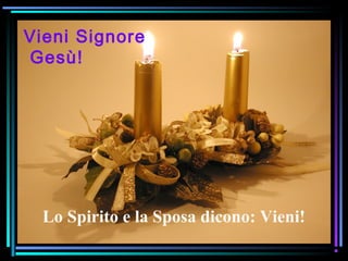 07/12/15 8
Vieni Signore
Gesù!
Lo Spirito e la Sposa dicono: Vieni!
 
