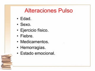 Alteraciones Pulso <ul><li>Edad. </li></ul><ul><li>Sexo. </li></ul><ul><li>Ejercicio físico. </li></ul><ul><li>Fiebre. </l...