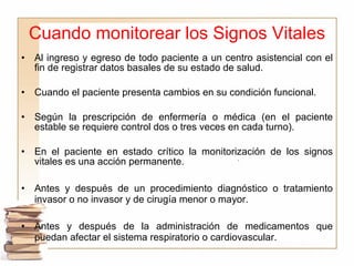 Cuando monitorear los Signos Vitales <ul><li>Al ingreso y egreso de todo paciente a un centro asistencial con el fin de re...