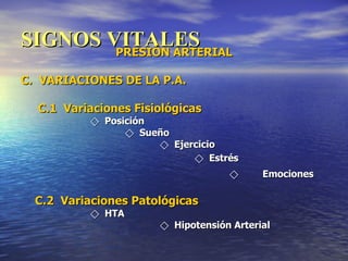 SIGNOS VITALES PRESIÓN ARTERIAL C.  VARIACIONES DE LA P.A.  C.1  Variaciones Fisiológicas ⃟  Posición ⃟  Sueño   ⃟  Ejercicio ⃟  Estrés   ⃟  Emociones   C.2  Variaciones Patológicas ⃟  HTA   ⃟  Hipotensión Arterial 
