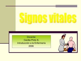 Docente: Cecilia Pinto S. Introducción a la Enfermería 2006  Signos vitales 