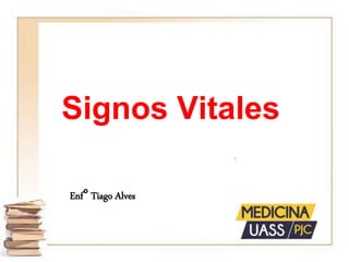 Signos Vitales
Enf° Tiago Alves
 