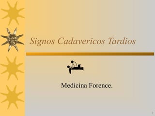 1
Signos Cadavericos Tardios
Medicina Forence.
 