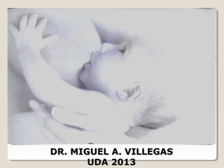 DR. MIGUEL A. VILLEGASDR. MIGUEL A. VILLEGAS
UDA 2013UDA 2013
 
