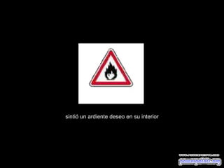 sintió un ardiente deseo en su interior 