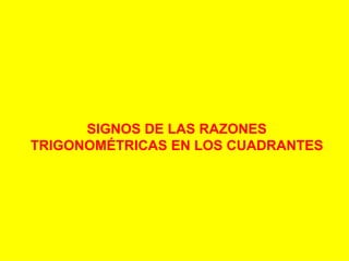 SIGNOS DE LAS RAZONES TRIGONOMÉTRICAS EN LOS CUADRANTES 