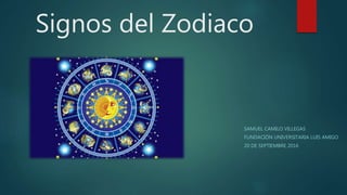 Signos del Zodiaco
SAMUEL CAMILO VILLEGAS
FUNDACIÓN UNIVERSITARIA LUIS AMIGO
20 DE SEPTIEMBRE 2016
 