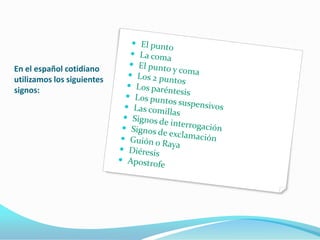 En el español cotidiano
utilizamos los siguientes
signos:
 