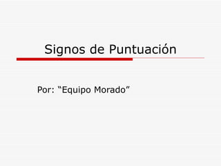 Signos de Puntuación


Por: “Equipo Morado”
 