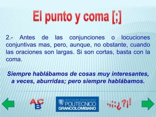 2.- Antes de las conjunciones o locuciones
conjuntivas mas, pero, aunque, no obstante, cuando
las oraciones son largas. Si son cortas, basta con la
coma.

Siempre hablábamos de cosas muy interesantes,
 a veces, aburridas; pero siempre hablábamos.
 