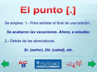Se emplea: 1.- Para señalar el final de una oración.

 Se acabaron las vacaciones. Ahora, a estudiar.

2.- Detrás de las abreviaturas.

           Sr. (señor), Ud. (usted), etc.
 