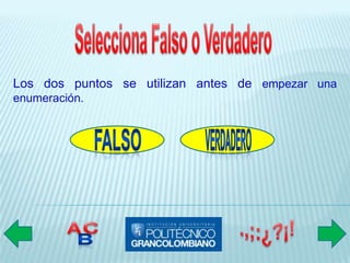 Los dos puntos se utilizan antes de empezar una
enumeración.
 