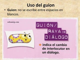 Uso del guion
• Guion: no se escribe entre espacios en
blancos.
 